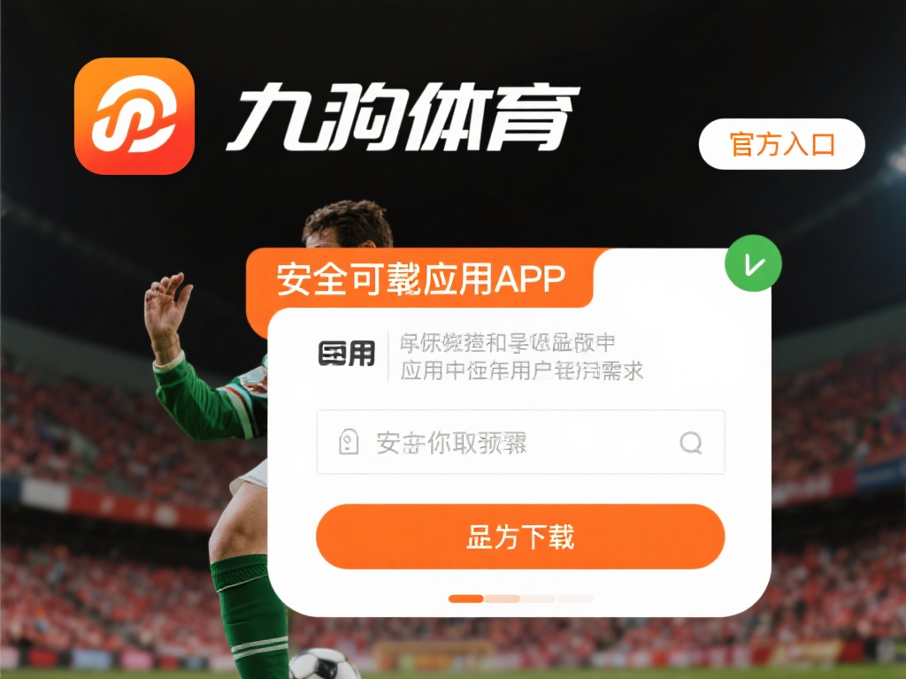 九游体育app官方入口下载指南,畅享极致体育赛事体验与服务 (九游体育APP官方入口下载指南,畅享极致体育赛事与贴心服务体验) 下载一款安全可靠的应用是每位用户的首要需求。为了确
